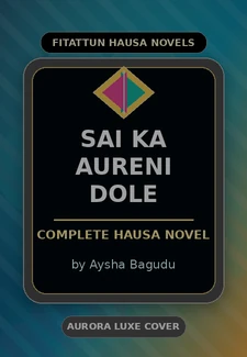 SAI KA Aureni Dole Complete Hausa Novel by Aysha Bagudu